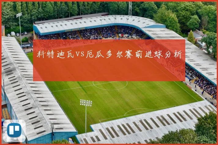 科特迪瓦vs厄瓜多尔赛前进球分析