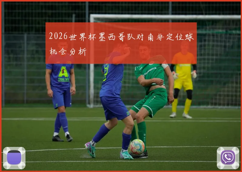 2026世界杯墨西哥队对南非定位球机会分析