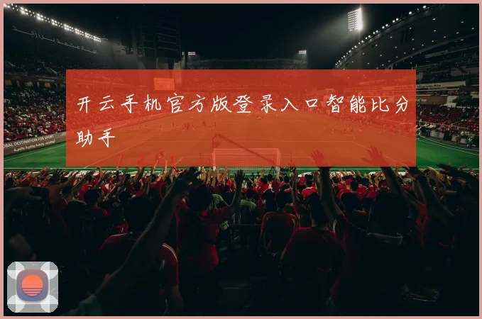 开云手机官方版登录入口智能比分助手