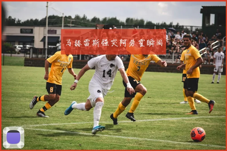马赫雷斯强突阿劳霍瞬间