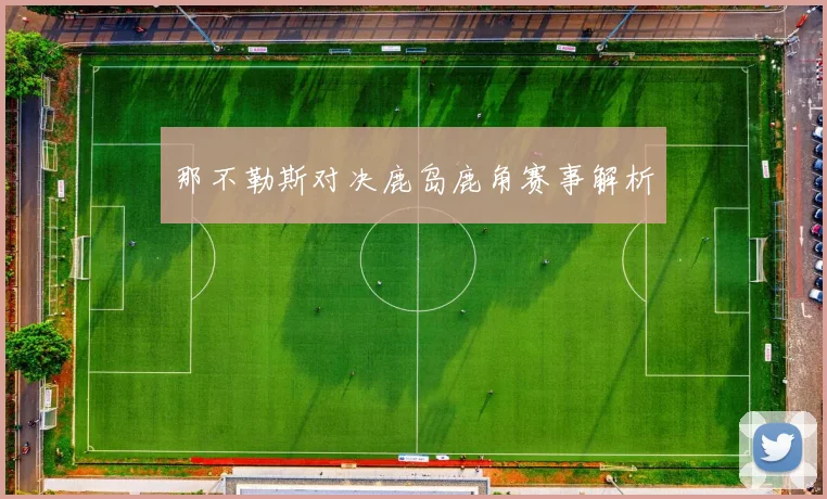 那不勒斯对决鹿岛鹿角赛事解析