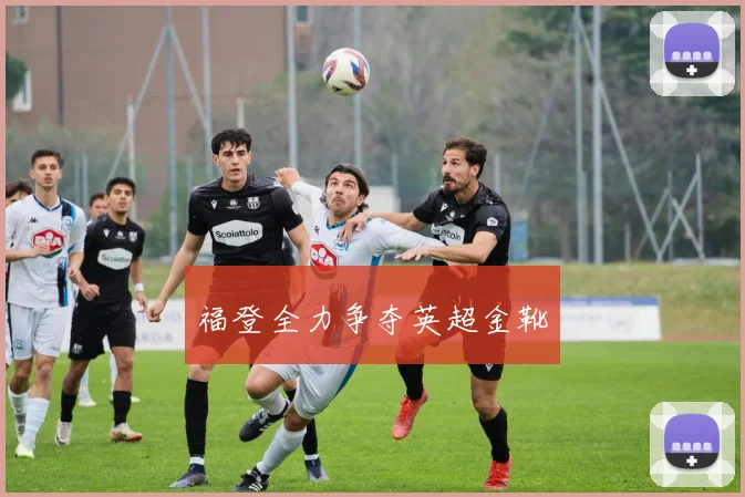 福登全力争夺英超金靴