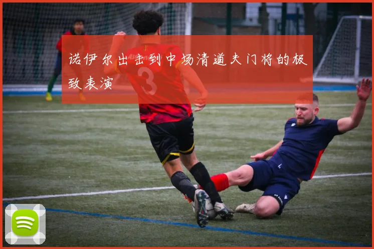 诺伊尔出击到中场清道夫门将的极致表演