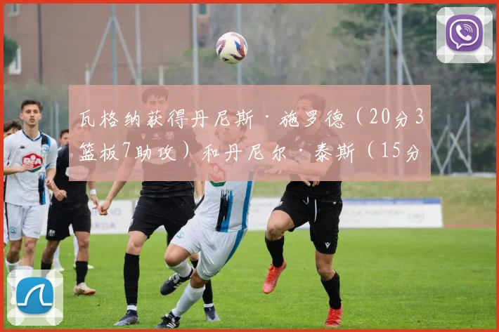 瓦格纳获得丹尼斯·施罗德（20分3篮板7助攻）和丹尼尔·泰斯（15分9篮板）的强力支援