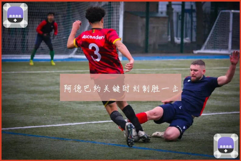 阿德巴约关键时刻制胜一击