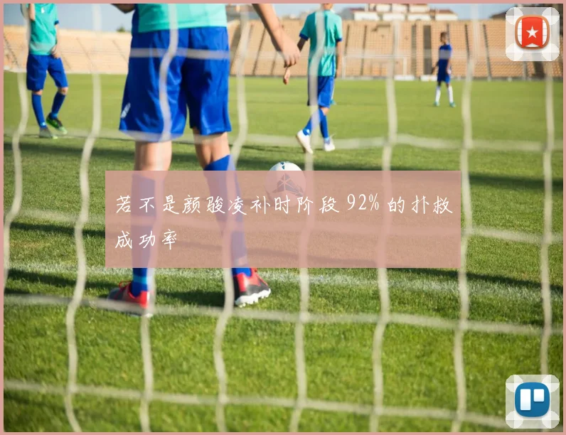 若不是颜骏凌补时阶段 92% 的扑救成功率