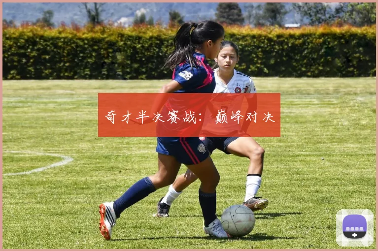 奇才半决赛战：巅峰对决