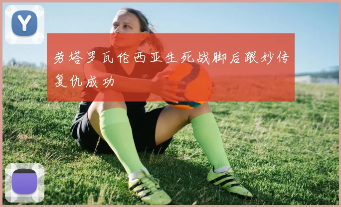 劳塔罗瓦伦西亚生死战脚后跟妙传复仇成功