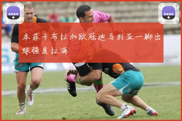 本菲卡布拉加欧冠迪马利亚一脚出球强度拉满