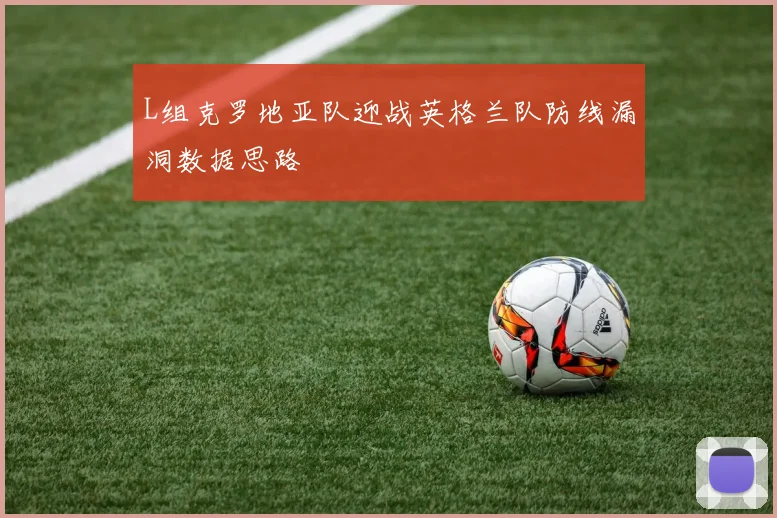 L组克罗地亚队迎战英格兰队防线漏洞数据思路