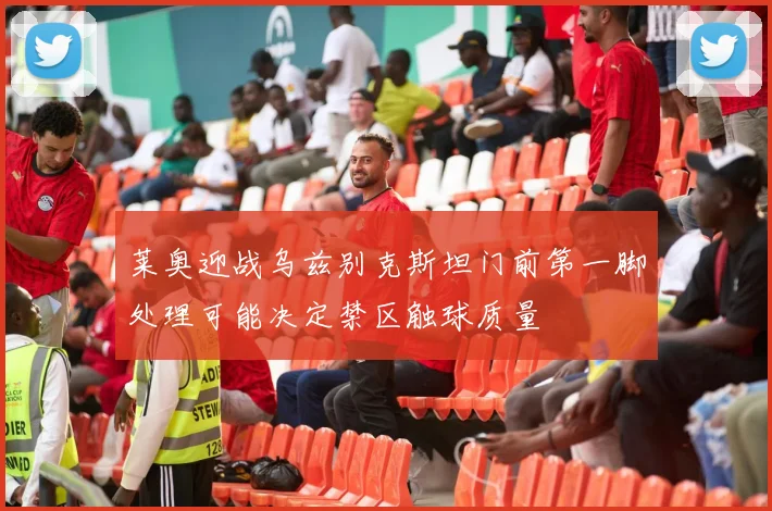 莱奥迎战乌兹别克斯坦门前第一脚处理可能决定禁区触球质量